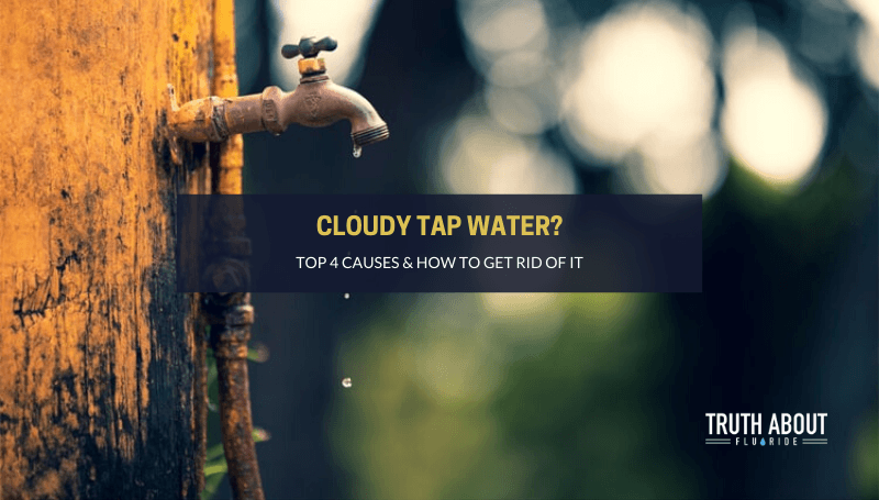 Cloudy Tap Water Causes Solutions Truth About Fluoride